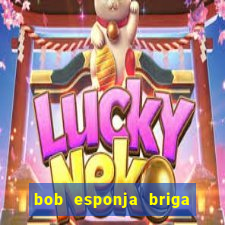 bob esponja briga nos corais